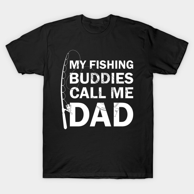 My Fishing Buddies Call Me Dad T-Shirt by busines_night